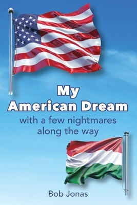 My American Dream: with a few nightmares along the way by Jonas, Bob