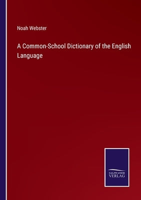 A Common-School Dictionary of the English Language by Webster, Noah