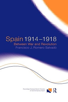 Spain 1914-1918: Between War and Revolution by Romero Salvado, Francisco J.