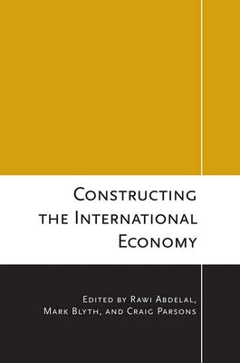 Constructing the International Economy by Abdelal, Rawi