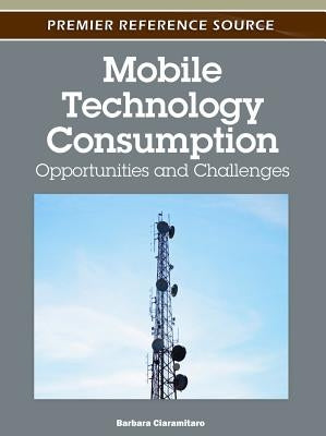 Mobile Technology Consumption: Opportunities and Challenges by Ciaramitaro, Barbara L.