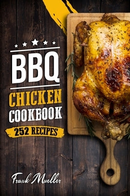 BBQ Chicken Cookbook: Master Barbecue Chicken Recipes, and the Sauces That Go with Them by Mueller, Frank