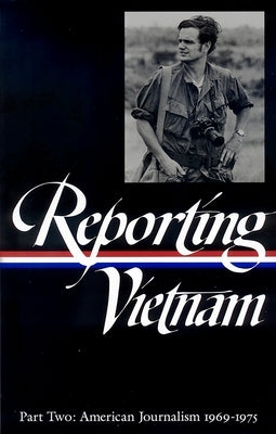 Reporting Vietnam Vol. 2 (Loa #105): American Journalism 1969-1975 by Bates, Milton J.