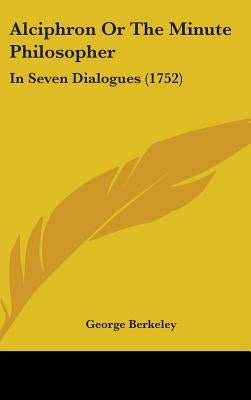 Alciphron or the Minute Philosopher: In Seven Dialogues (1752) by Berkeley, George