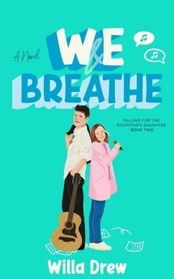 WE Breathe: (Falling for the Rockstar;s Daughter Book 2) by Drew, Willa