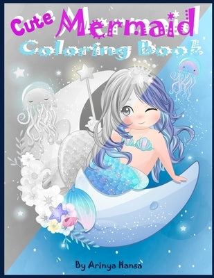 Cute Mermaid Coloring Book: Grayscale Gorgeous Coloring Book with Mermaids and Sea Creatures for girls Ages 4-8 by Hansa, Arinya
