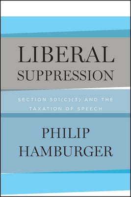 Liberal Suppression: Section 501(c)(3) and the Taxation of Speech by Hamburger, Philip