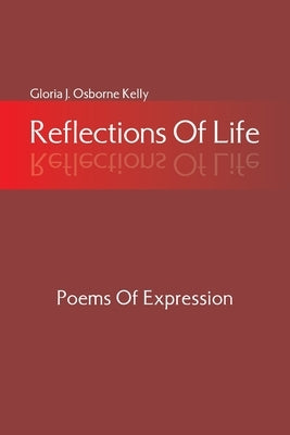 Reflections Of Life: Poems Of Expression by Osborne Kelly, Gloria J.