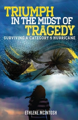 Triumph in the Midst of Tragedy: Surviving A Category 5 Hurricane by McIntosh, Ethlene