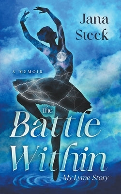 The Battle Within: My Lyme Story by Steck, Jana