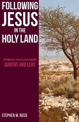 Following Jesus in the Holy Land: Pathways of Discipleship through Advent and Lent by Need, Stephen