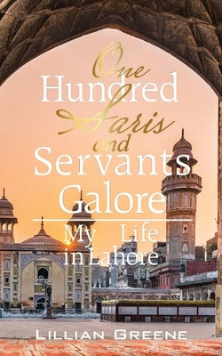 One Hundred Saris and Servants Galore: My Life in Lahore by Greene, Lillian