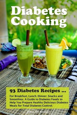 Diabetes Cooking: 93 Diabetes Recipes for Breakfast, Lunch, Dinner, Snacks and Smoothies. A Guide to Diabetes Foods to Help You Prepare by Watson, Corinne