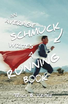 An Average Schmuck Writes a Running Book by Vetter, Tracy B.