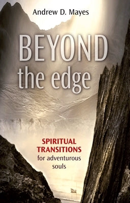 Beyond the Edge: Spiritual Transitions for Adventurous Souls by Mayes, Andrew