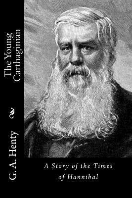 The Young Carthaginian: A Story of the Times of Hannibal by G. a. Henty