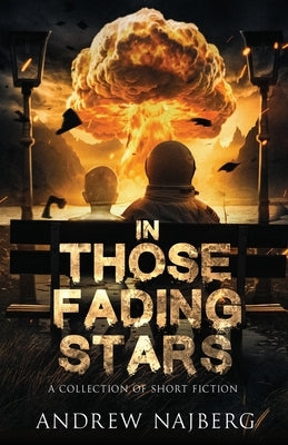 In Those Fading Stars: A Collection of Short Fiction by Najberg, Andrew