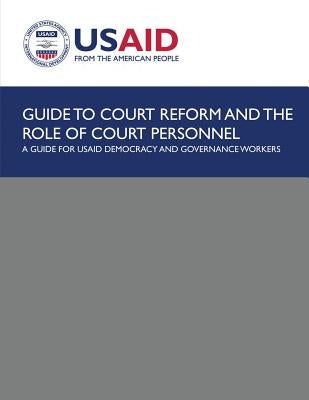 Guide to Court Reform and The Role of Court Personnel: A Guide for USAID Democracy and Governance Workers by Development, U. S. Agency for Internatio