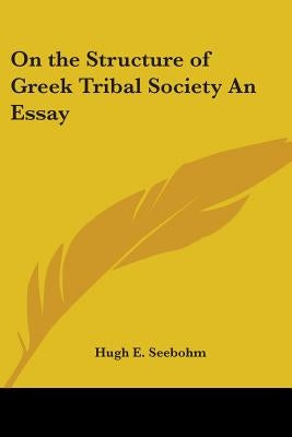 On the Structure of Greek Tribal Society An Essay by Seebohm, Hugh E.