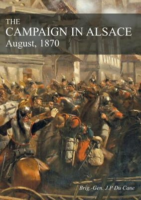 The Campaign in Alsace: August, 1870 by Du Cane, J. P.