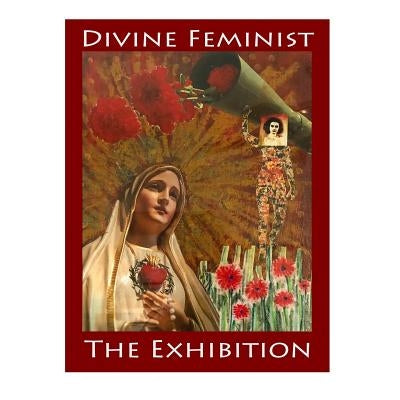 Divine Feminist: The Exhibition by Carreira, Marina