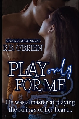Play Only For Me: (A New Adult Romance) by O'Brien, R. B.