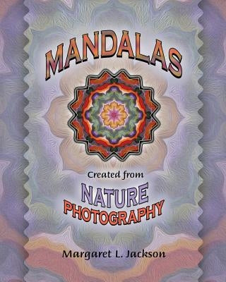 Mandalas - Created from Nature Photography by Jackson, Margaret L.