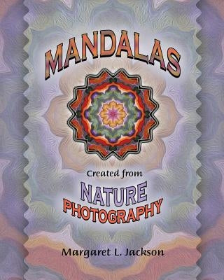 Mandalas - Created from Nature Photography by Jackson, Margaret L.