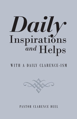 Daily Inspirations and Helps: With a Daily Clarence-Ism by Deel, Pastor Clarence