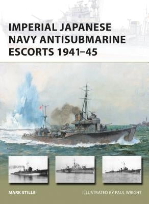 Imperial Japanese Navy Antisubmarine Escorts 1941-45 by Stille, Mark