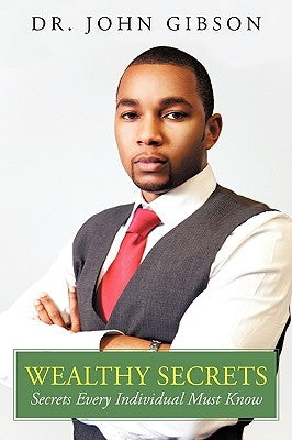 Wealthy Secrets: Secrets Every Individual Must Know by Gibson, John