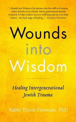 Wounds Into Wisdom: Healing Intergenerational Jewish Trauma by Firestone, Tirzah