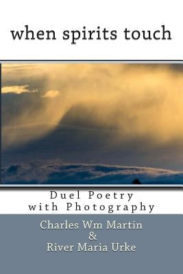 when spirits touch: Duel Poetry by Martin, Charles Wm
