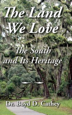 The Land We Love: The South and Its Heritage by Cathey, Boyd D.