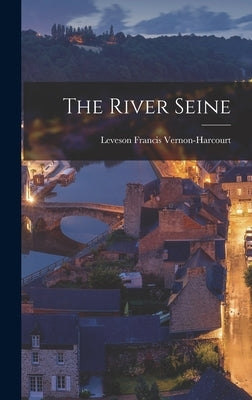 The River Seine by Vernon-Harcourt, Leveson Francis