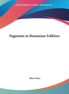 Paganism in Romanian Folklore by Beza, Marcu