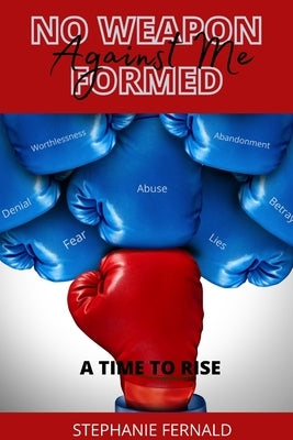 No Weapon Formed Against Me: A Time to Rise by Fernald, Stephanie