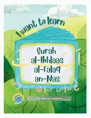 I Want to Learn al-Ikhlaas al Falaq an-Nas: Learning My 1st Short Surahs! by Sabir, Bilaal Bint