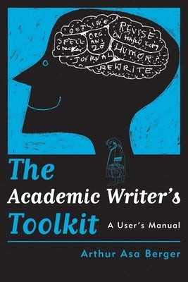 The Academic Writer's Toolkit: A User's Manual by Berger, Arthur Asa