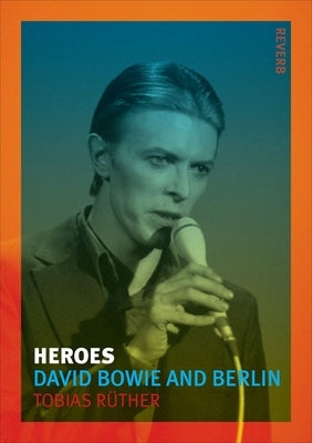 Heroes: David Bowie and Berlin by Rüther, Tobias