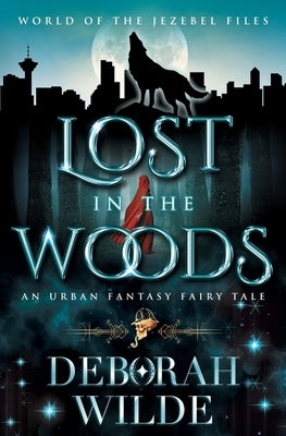 Lost in the Woods: An Urban Fantasy Fairy Tale by Wilde, Deborah