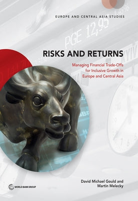 Risks and Returns: Managing Financial Trade-Offs for Inclusive Growth in Europe and Central Asia by Gould, David Michael