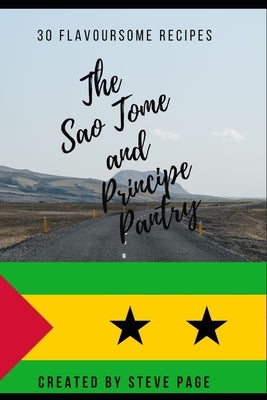 The Sao Tome and Principe Pantry: 30 Flavoursome Recipe's by Page, Steve