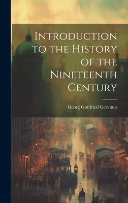 Introduction to the History of the Nineteenth Century by Gervinus, Georg Gottfried