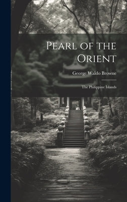 Pearl of the Orient: The Philippine Islands by Browne, George Waldo