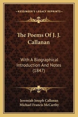 The Poems Of J. J. Callanan: With A Biographical Introduction And Notes (1847) by Callanan, Jeremiah Joseph