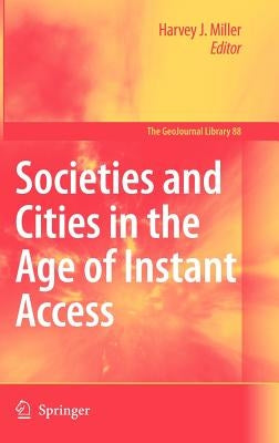 Societies and Cities in the Age of Instant Access by Miller, Harvey J.