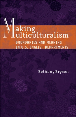 Making Multiculturalism: Boundaries and Meaning in U.S. English Departments by Bryson, Bethany