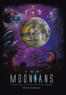 The Moonians: Conquering Earth by Enslaving Humans by Karowalia, Irfan a.