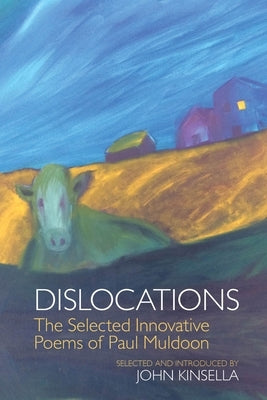 Dislocations: The Selected Innovative Poems of Paul Muldoon by Kinsella, John